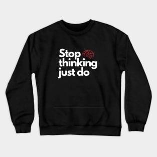 Stop thinking just do Crewneck Sweatshirt